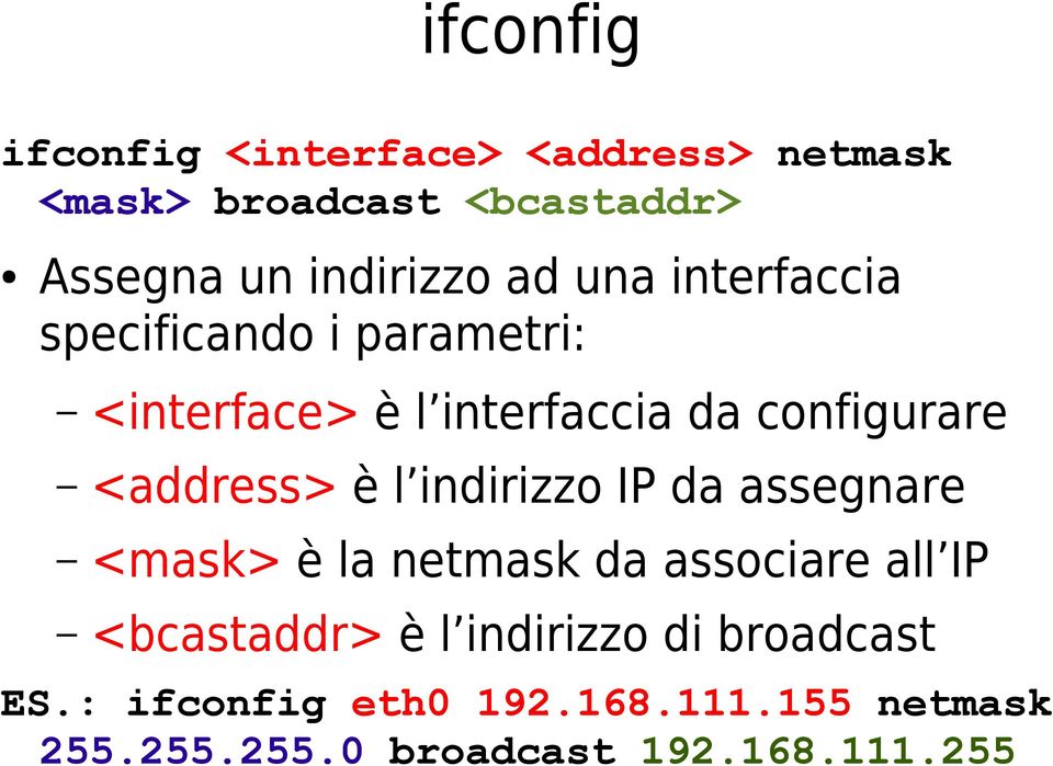configurare <address> è l indirizzo IP da assegnare <mask> è la netmask da associare all IP