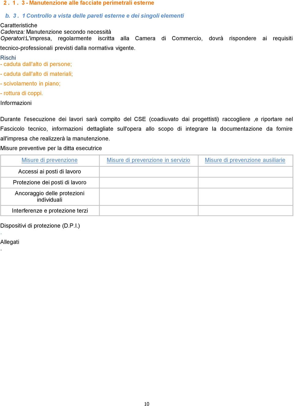 materiali; - scivolamento in piano; - rottura di coppi Durante l'esecuzione dei lavori sarà compito del CSE (coadiuvato dai progettisti) raccogliere,e riportare nel Fascicolo tecnico,