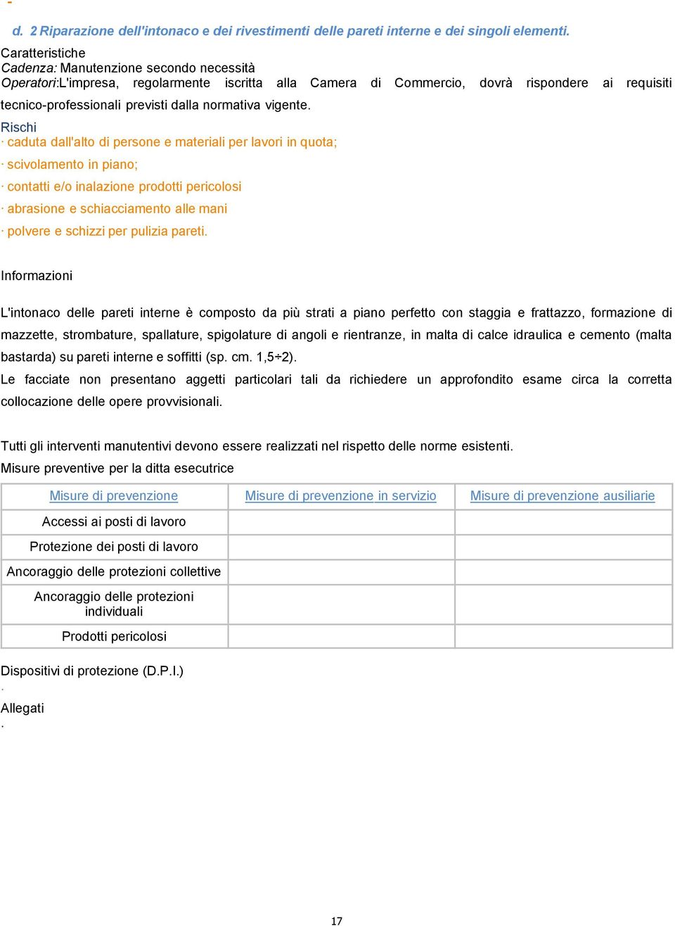 inalazione prodotti pericolosi abrasione e schiacciamento alle mani polvere e schizzi per pulizia pareti L'intonaco delle pareti interne è composto da più strati a piano perfetto con staggia e