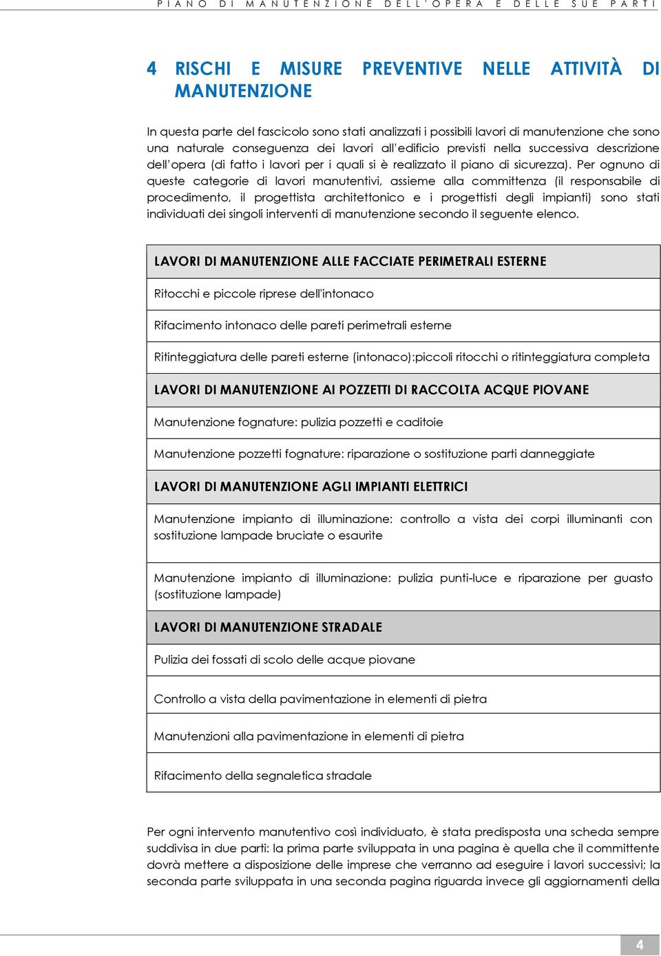 Per ognuno di queste categorie di lavori manutentivi, assieme alla committenza (il responsabile di procedimento, il progettista architettonico e i progettisti degli impianti) sono stati individuati