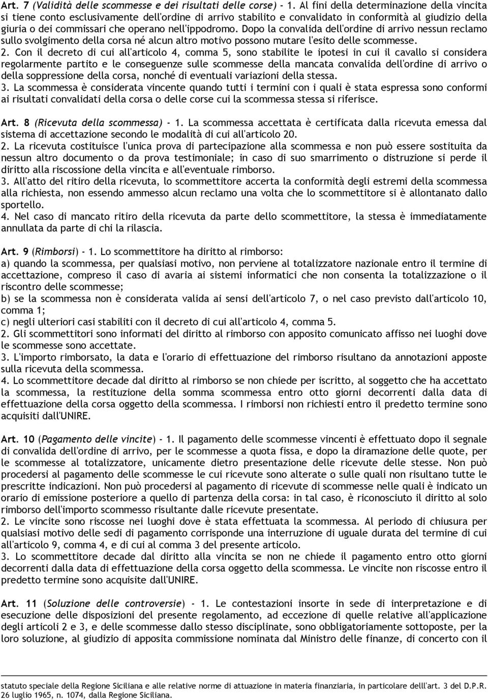 nell'ippodromo. Dopo la convalida dell'ordine di arrivo nessun reclamo sullo svolgimento della corsa né alcun altro motivo possono mutare l'esito delle scommesse. 2.