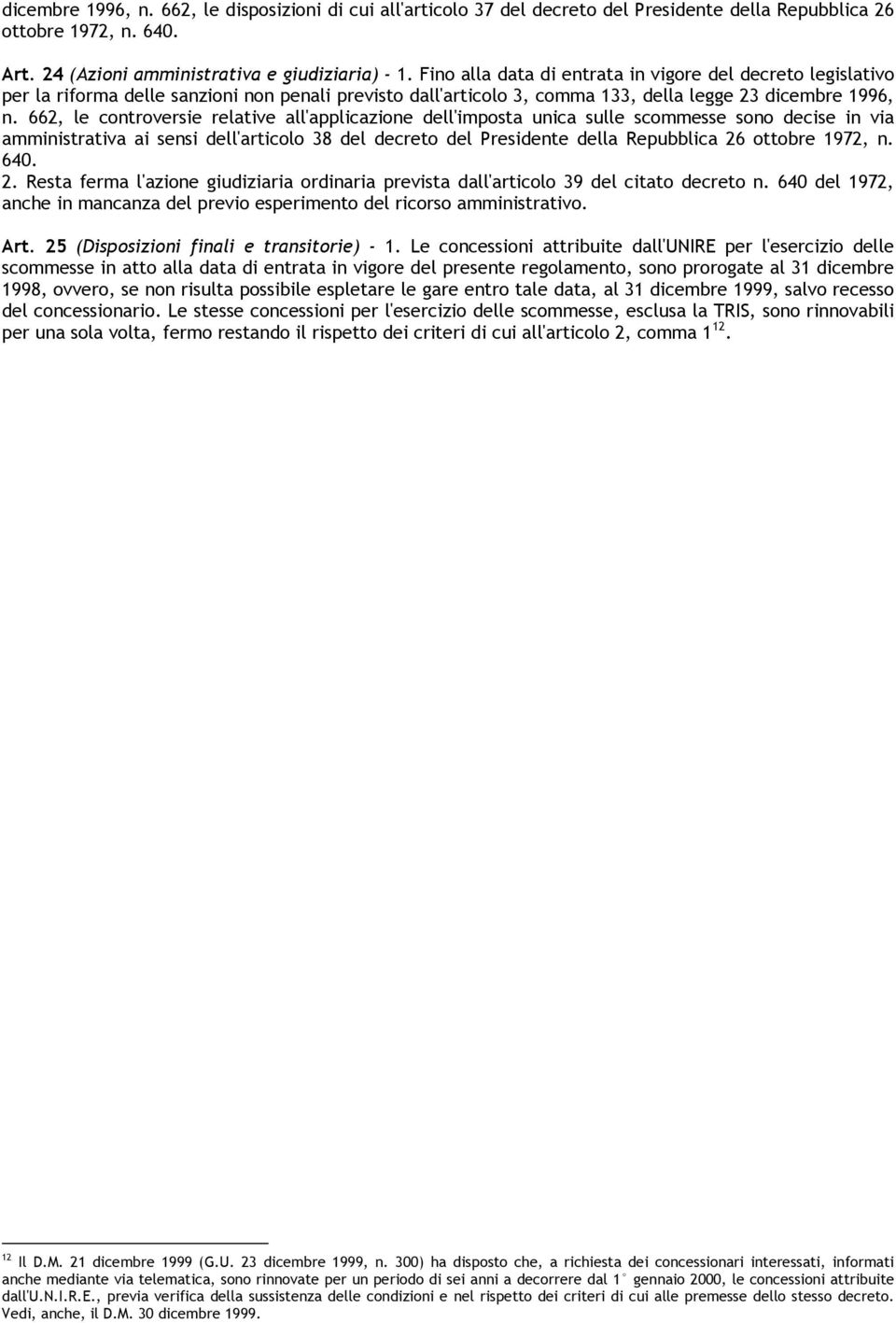 662, le controversie relative all'applicazione dell'imposta unica sulle scommesse sono decise in via amministrativa ai sensi dell'articolo 38 del decreto del Presidente della Repubblica 26 ottobre