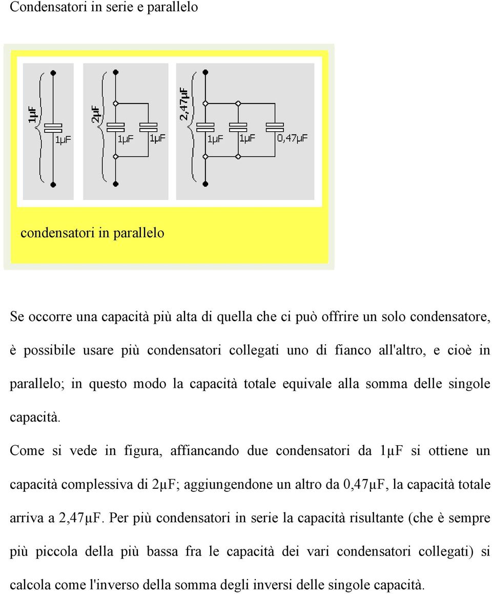 Come si vede in figura, affiancando due condensatori da 1µF si ottiene un capacità complessiva di 2µF; aggiungendone un altro da 0,47µF, la capacità totale arriva a 2,47µF.