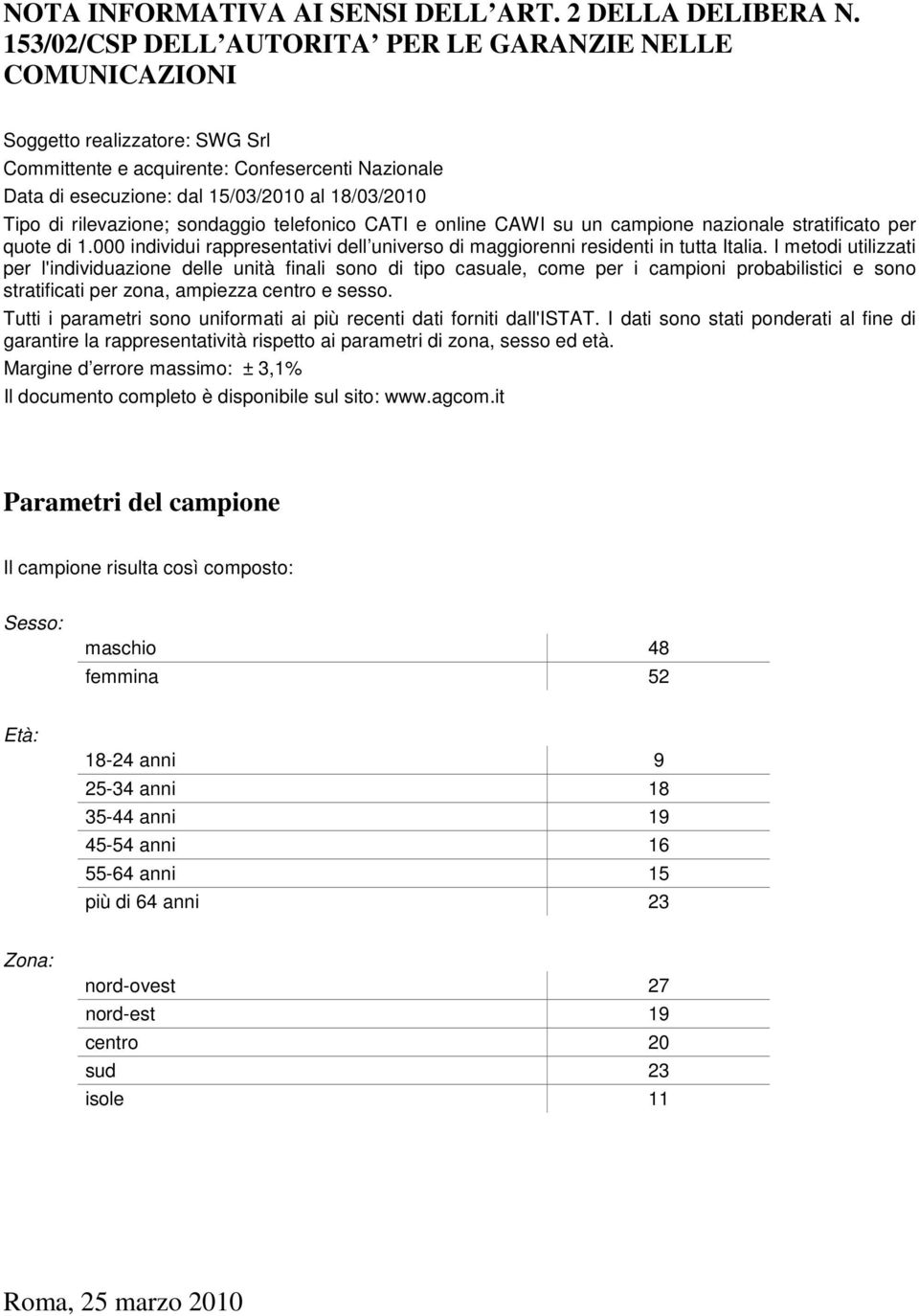 rilevazione; sondaggio telefonico CATI e online CAWI su un campione nazionale stratificato per quote di 1.000 individui rappresentativi dell universo di maggiorenni residenti in tutta Italia.