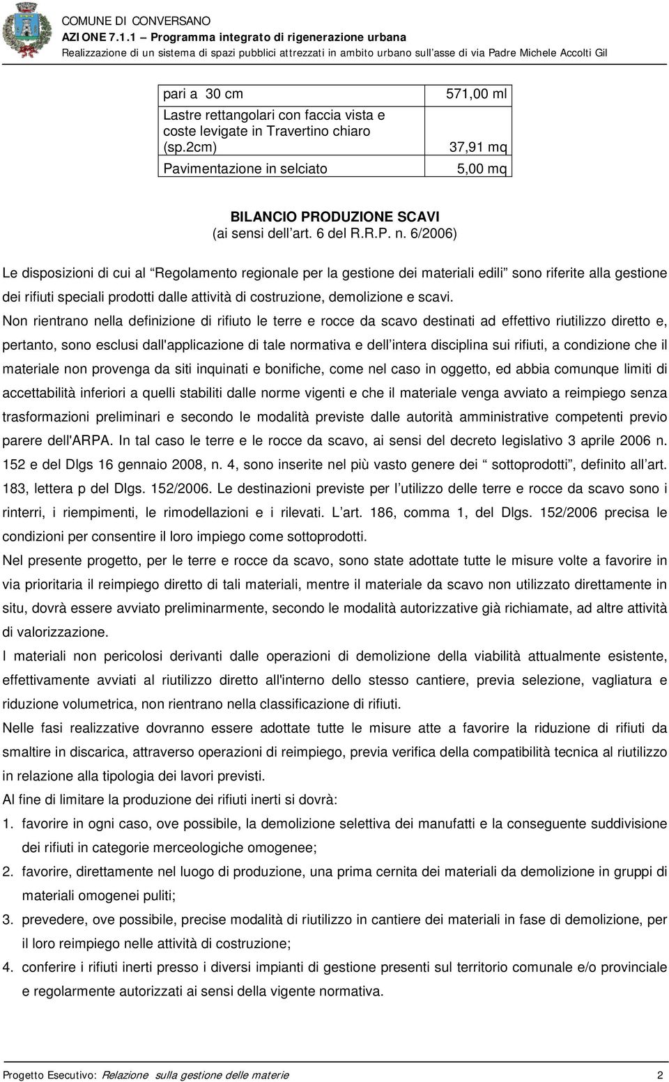 6/2006) Le disposizioni di cui al Regolamento regionale per la gestione dei materiali edili sono riferite alla gestione dei rifiuti speciali prodotti dalle attività di costruzione, demolizione e