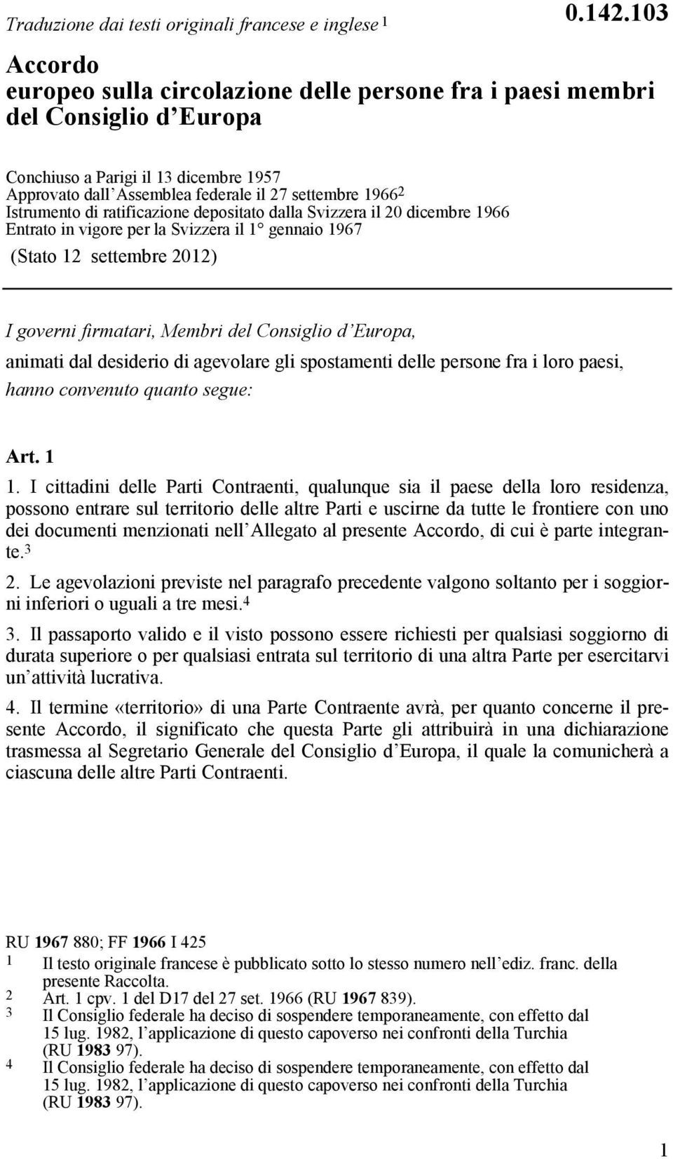 Istrumento di ratificazione depositato dalla Svizzera il 20 dicembre 1966 Entrato in vigore per la Svizzera il 1 gennaio 1967 (Stato 12 settembre 2012) I governi firmatari, Membri del Consiglio d