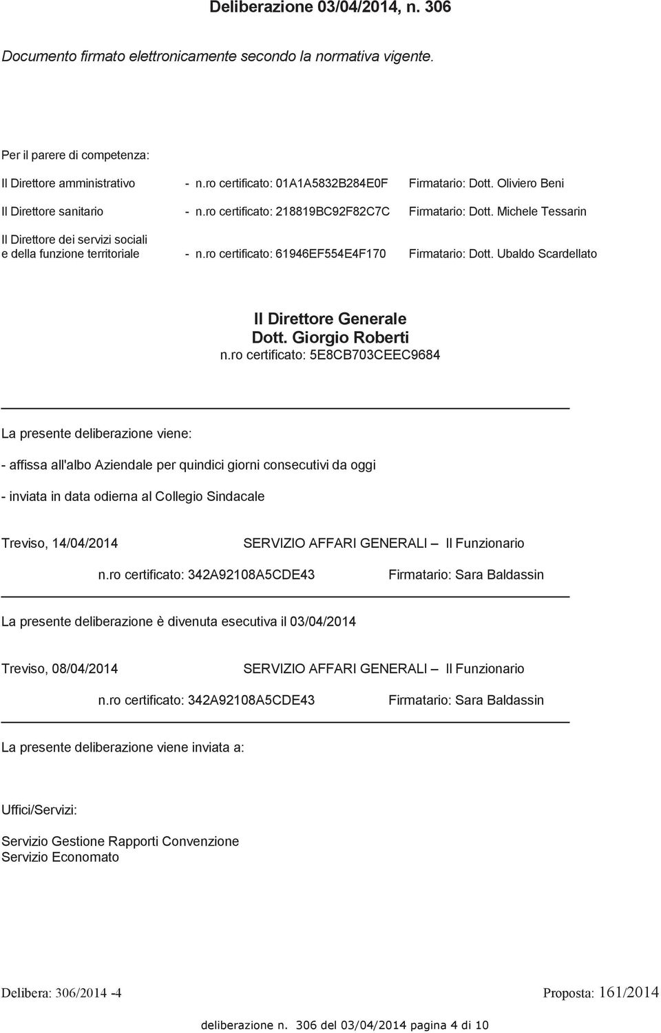 Michele Tessarin Il Direttore dei servizi sociali e della funzione territoriale - n.ro certificato: 61946EF554E4F170 Firmatario: Dott. Ubaldo Scardellato Il Direttore Generale Dott. Giorgio Roberti n.