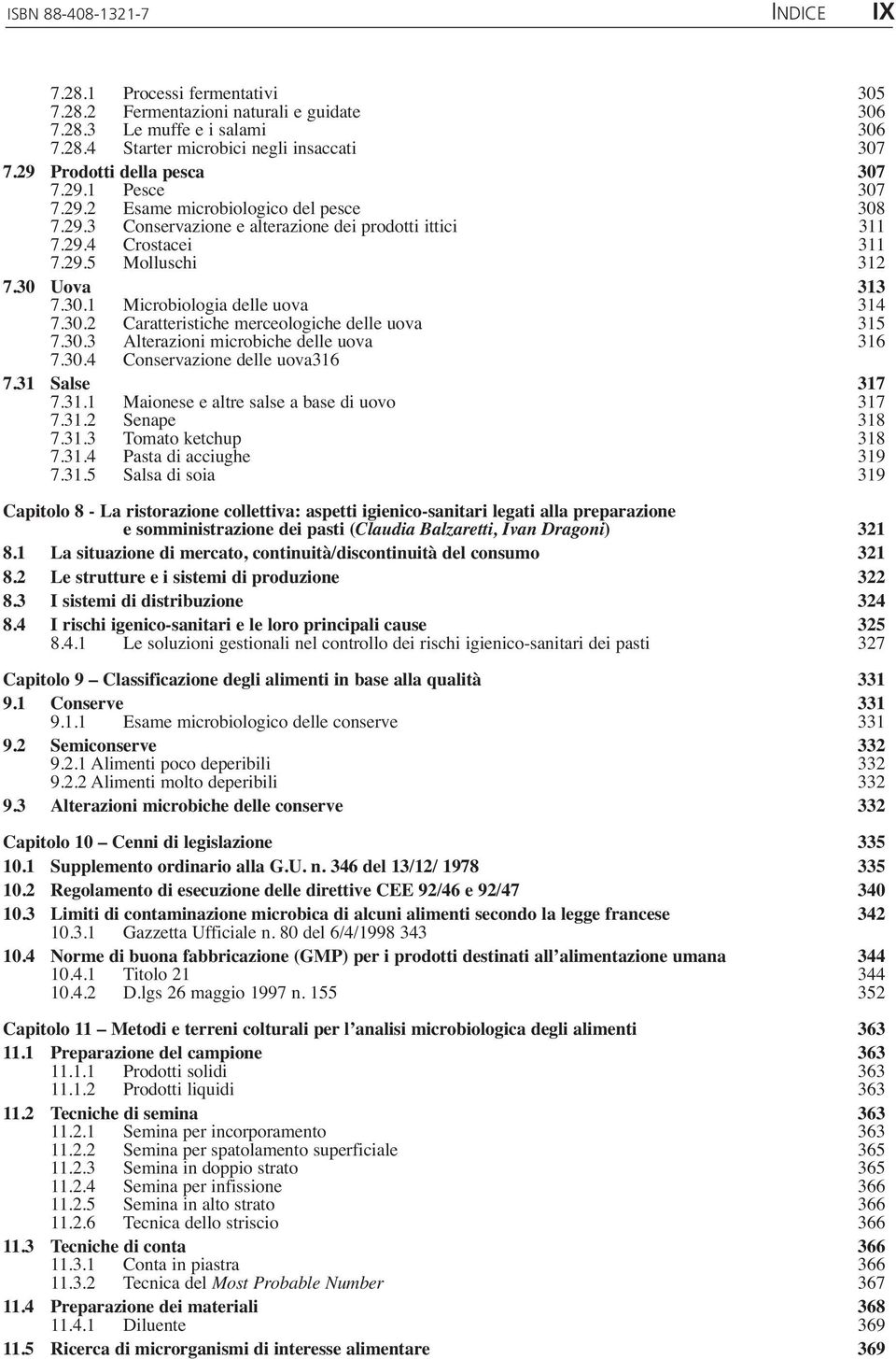 30 Uova 313 7.30.1 Microbiologia delle uova 314 7.30.2 Caratteristiche merceologiche delle uova 315 7.30.3 Alterazioni microbiche delle uova 316 7.30.4 Conservazione delle uova316 7.31 Salse 317 7.31.1 Maionese e altre salse a base di uovo 317 7.