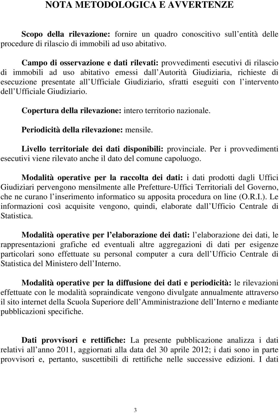 sfratti con l intervento dell Ufficiale Giudiziario. Copertura della rilevazione: intero territorio nazionale. Periodicità della rilevazione: mensile.