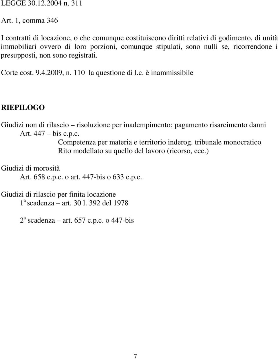 ricorrendone i presupposti, non sono registrati. Corte cost. 9.4.2009, n. 110 la questione di l.c. è inammissibile RIEPILOGO Giudizi non di rilascio risoluzione per inadempimento; pagamento risarcimento danni Art.