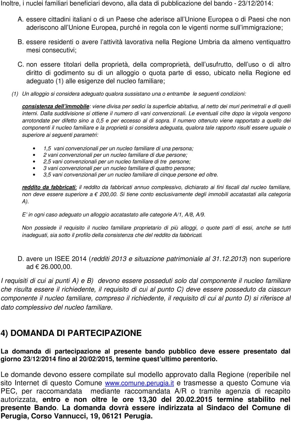 essere residenti o avere l attività lavorativa nella Regione Umbria da almeno ventiquattro mesi consecutivi; C.