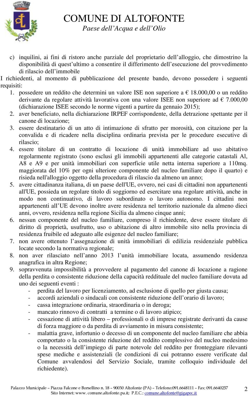 000,00 o un reddito derivante da regolare attività lavorativa con una valore ISEE non superiore ad 7.000,00 (dichiarazione ISEE secondo le norme vigenti a partire da gennaio 2015); 2.