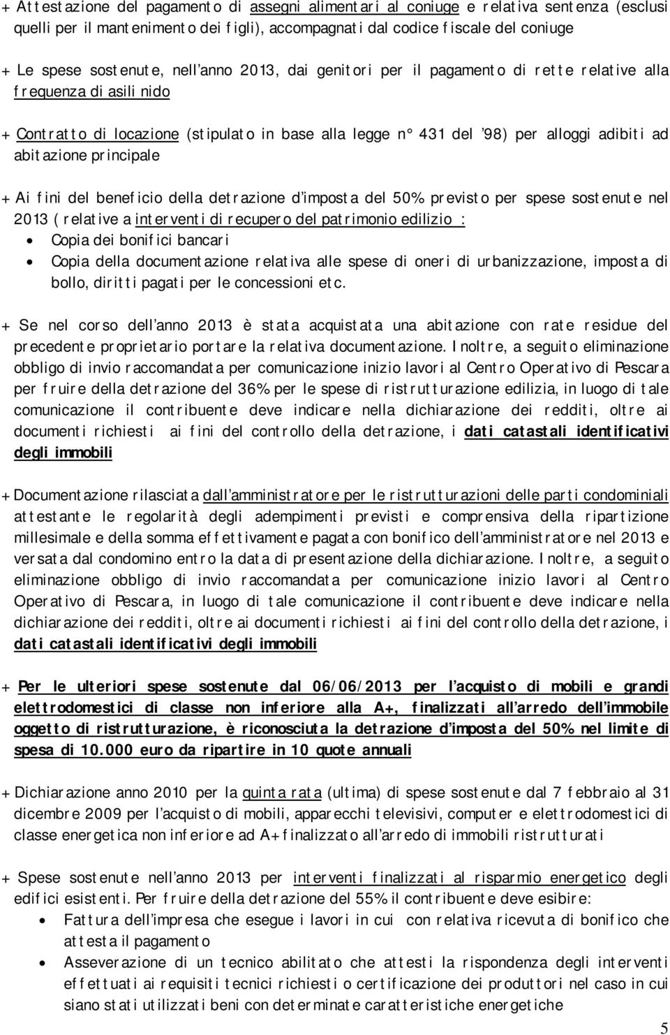 principale + Ai fini del beneficio della detrazione d imposta del 50% previsto per spese sostenute nel 2013 ( relative a interventi di recupero del patrimonio edilizio : Copia dei bonifici bancari