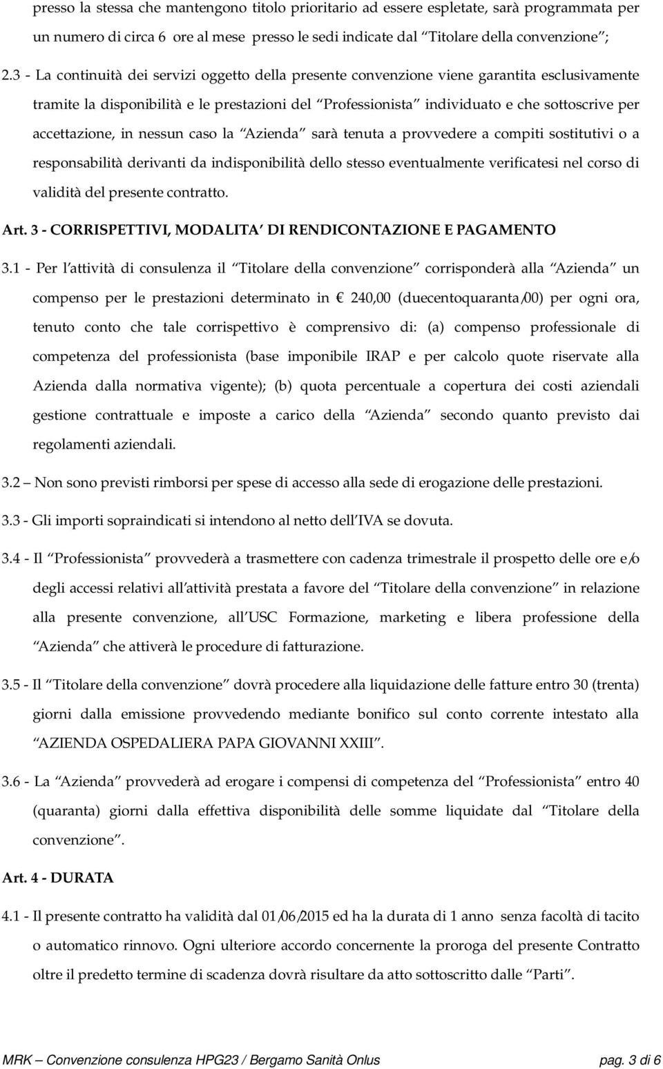 accettazione, in nessun caso la Azienda sarà tenuta a provvedere a compiti sostitutivi o a responsabilità derivanti da indisponibilità dello stesso eventualmente verificatesi nel corso di validità