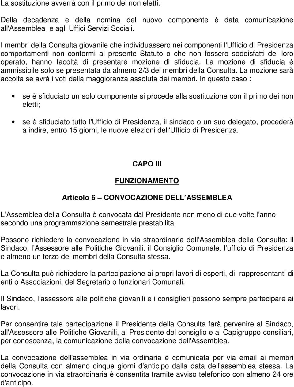 facoltà di presentare mozione di sfiducia. La mozione di sfiducia è ammissibile solo se presentata da almeno 2/3 dei membri della Consulta.