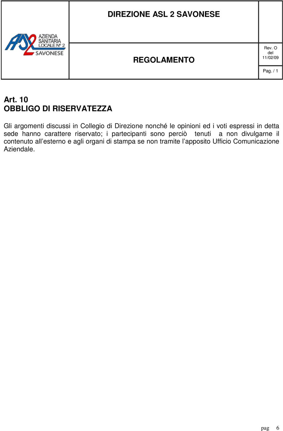 partecipanti sono perciò tenuti a non divulgarne il contenuto all esterno e agli