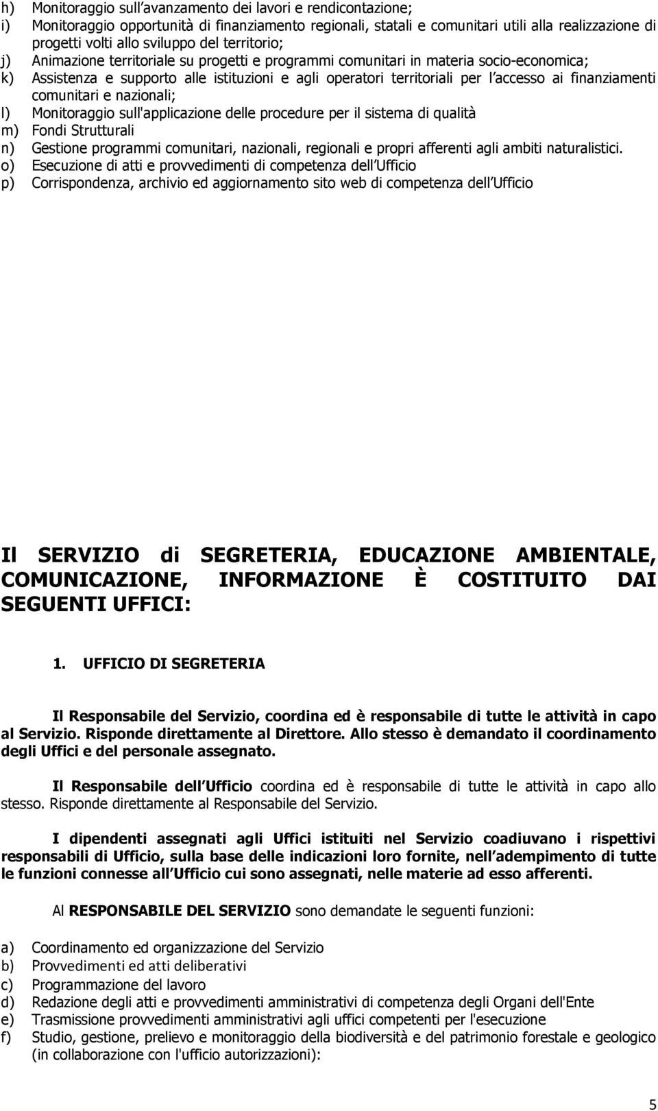 finanziamenti comunitari e nazionali; l) Monitoraggio sull'applicazione delle procedure per il sistema di qualità m) Fondi Strutturali n) Gestione programmi comunitari, nazionali, regionali e propri