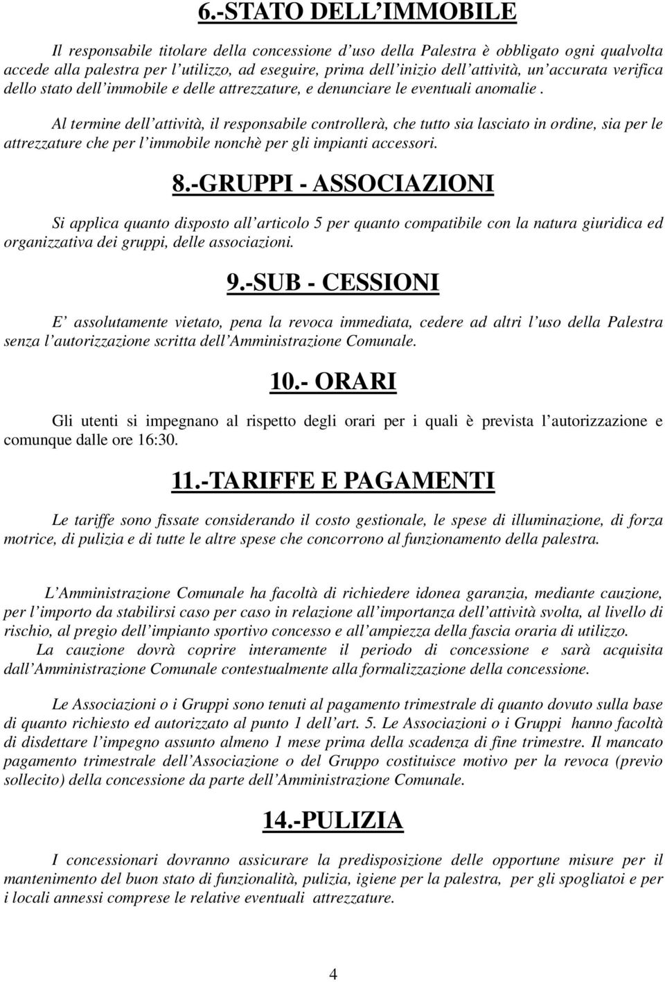 Al termine dell attività, il responsabile controllerà, che tutto sia lasciato in ordine, sia per le attrezzature che per l immobile nonchè per gli impianti accessori. 8.