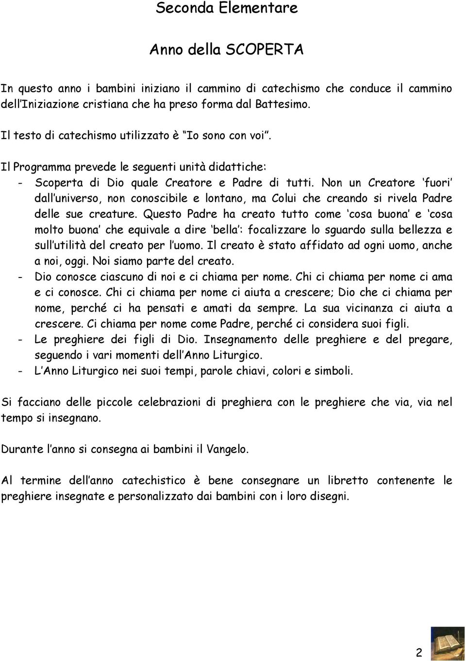 Non un Creatore fuori dall universo, non conoscibile e lontano, ma Colui che creando si rivela Padre delle sue creature.