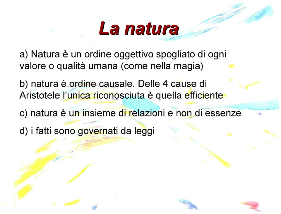 Delle 4 cause di Aristotele l unica riconosciuta è quella efficiente c)