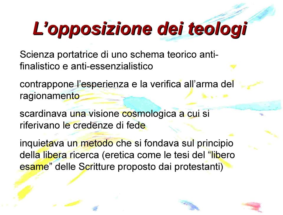 una visione cosmologica a cui si riferivano le credenze di fede inquietava un metodo che si fondava