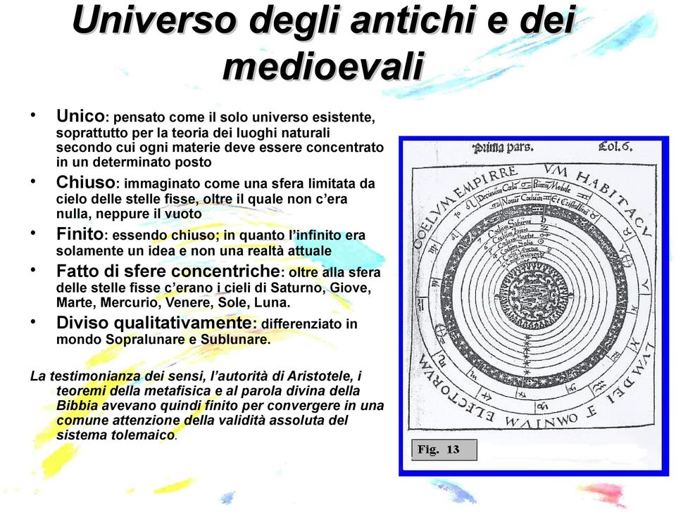 un idea e non una realtà attuale Fatto di sfere concentriche: oltre alla sfera delle stelle fisse c erano i cieli di Saturno, Giove, Marte, Mercurio, Venere, Sole, Luna.