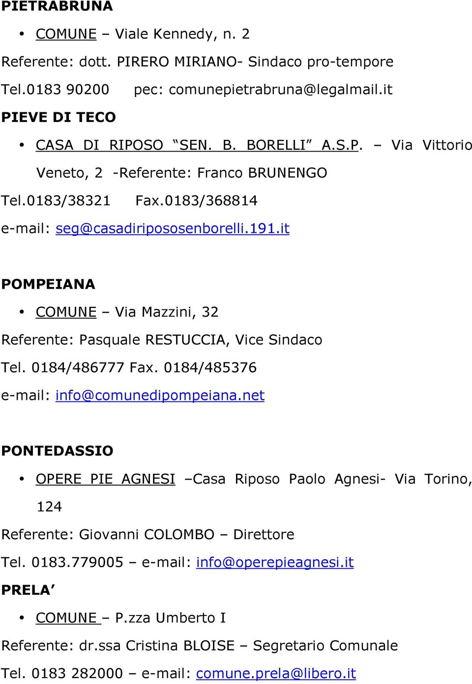 it POMPEIANA COMUNE Via Mazzini, 32 Referente: Pasquale RESTUCCIA, Vice Sindaco Tel. 0184/486777 Fax. 0184/485376 e-mail: info@comunedipompeiana.