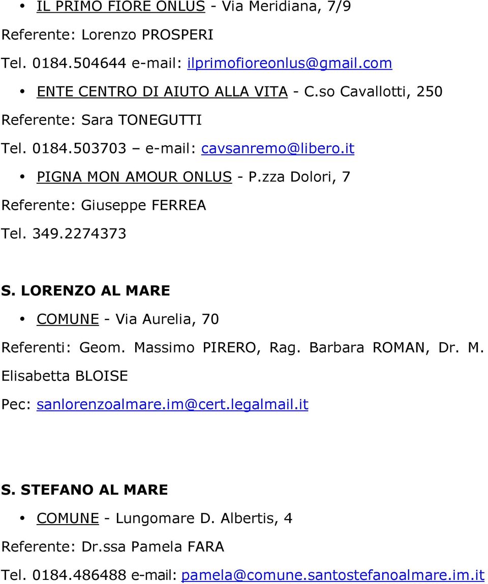 zza Dolori, 7 Referente: Giuseppe FERREA Tel. 349.2274373 S. LORENZO AL MARE COMUNE - Via Aurelia, 70 Referenti: Geom. Massimo PIRERO, Rag. Barbara ROMAN, Dr. M. Elisabetta BLOISE Pec: sanlorenzoalmare.