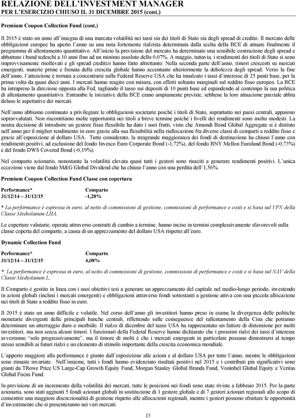 Il mercato delle obbligazioni europee ha aperto l anno su una nota fortemente rialzista determinata dalla scelta della BCE di attuare finalmente il programma di allentamento quantitativo.