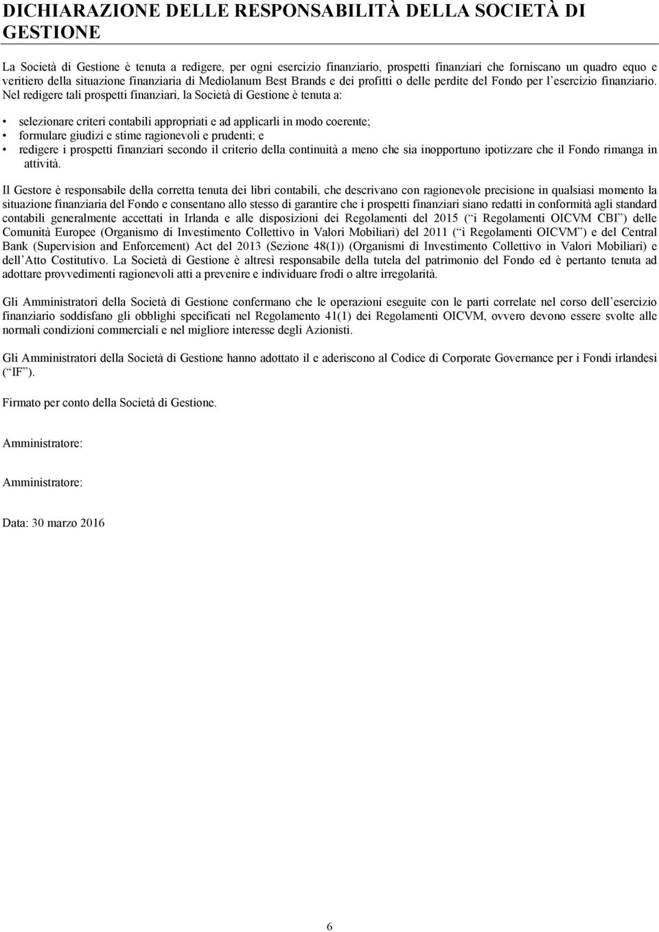 Nel redigere tali prospetti finanziari, la Società di Gestione è tenuta a: selezionare criteri contabili appropriati e ad applicarli in modo coerente; formulare giudizi e stime ragionevoli e