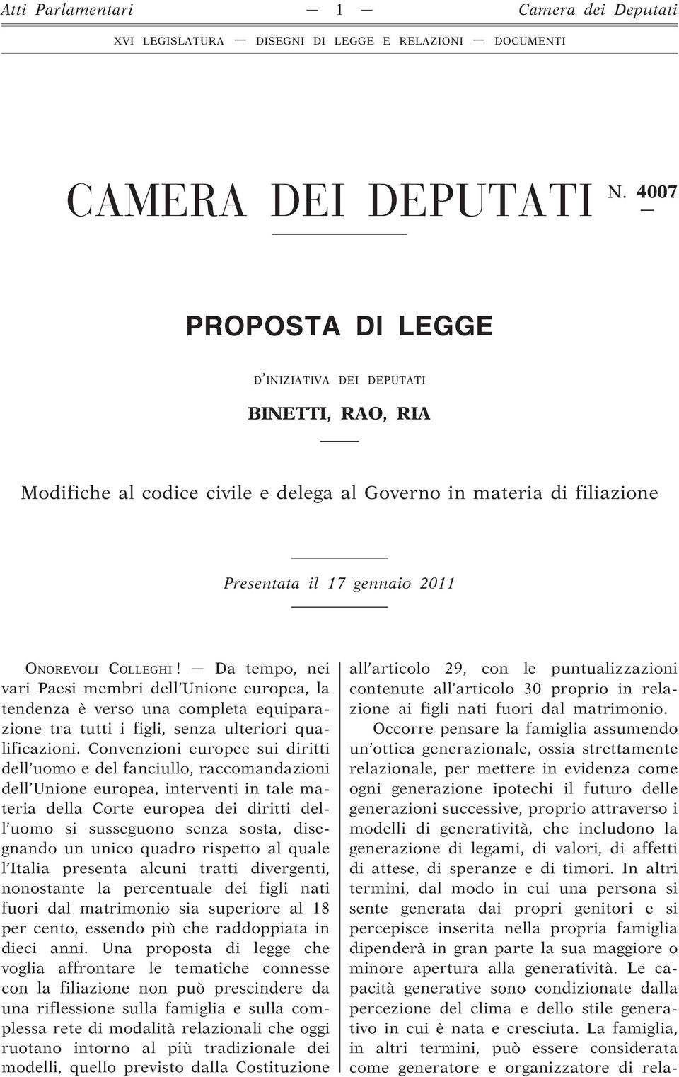 Da tempo, nei vari Paesi membri dell Unione europea, la tendenza è verso una completa equiparazione tra tutti i figli, senza ulteriori qualificazioni.