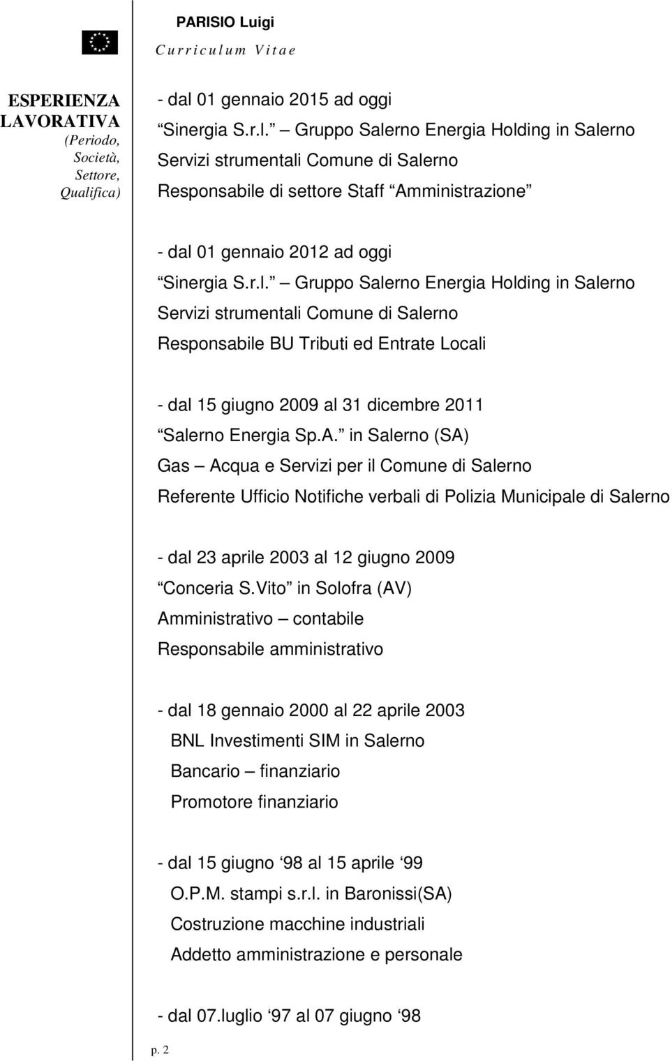 r.l. Gruppo Salerno Energia Holding in Salerno Servizi strumentali Comune di Salerno Responsabile BU Tributi ed Entrate Locali - dal 15 giugno 2009 al 31 dicembre 2011 Salerno Energia Sp.A.