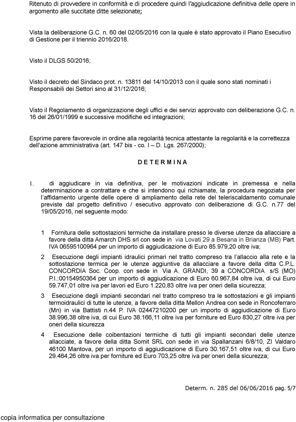 13811 del 14/10/2013 con il quale sono stati nominati i Responsabili dei Settori sino al 31/12/2016; Visto il Regolamento di organizzazione degli uffici e dei servizi approvato con deliberazione G.C.