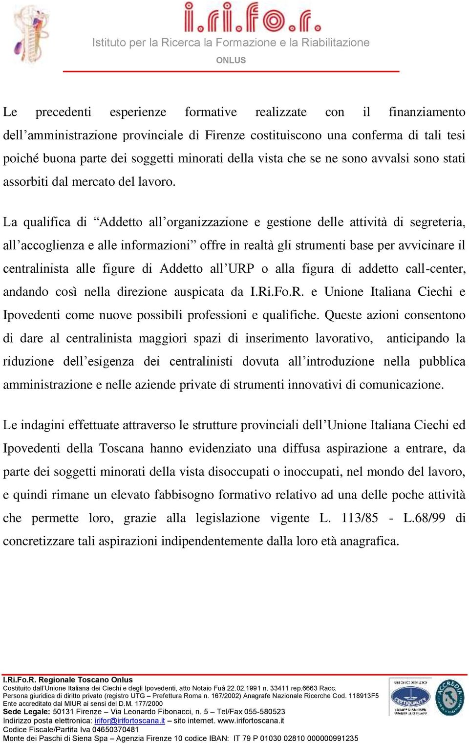 La qualifica di Addetto all organizzazione e gestione delle attività di segreteria, all accoglienza e alle informazioni offre in realtà gli strumenti base per avvicinare il centralinista alle figure