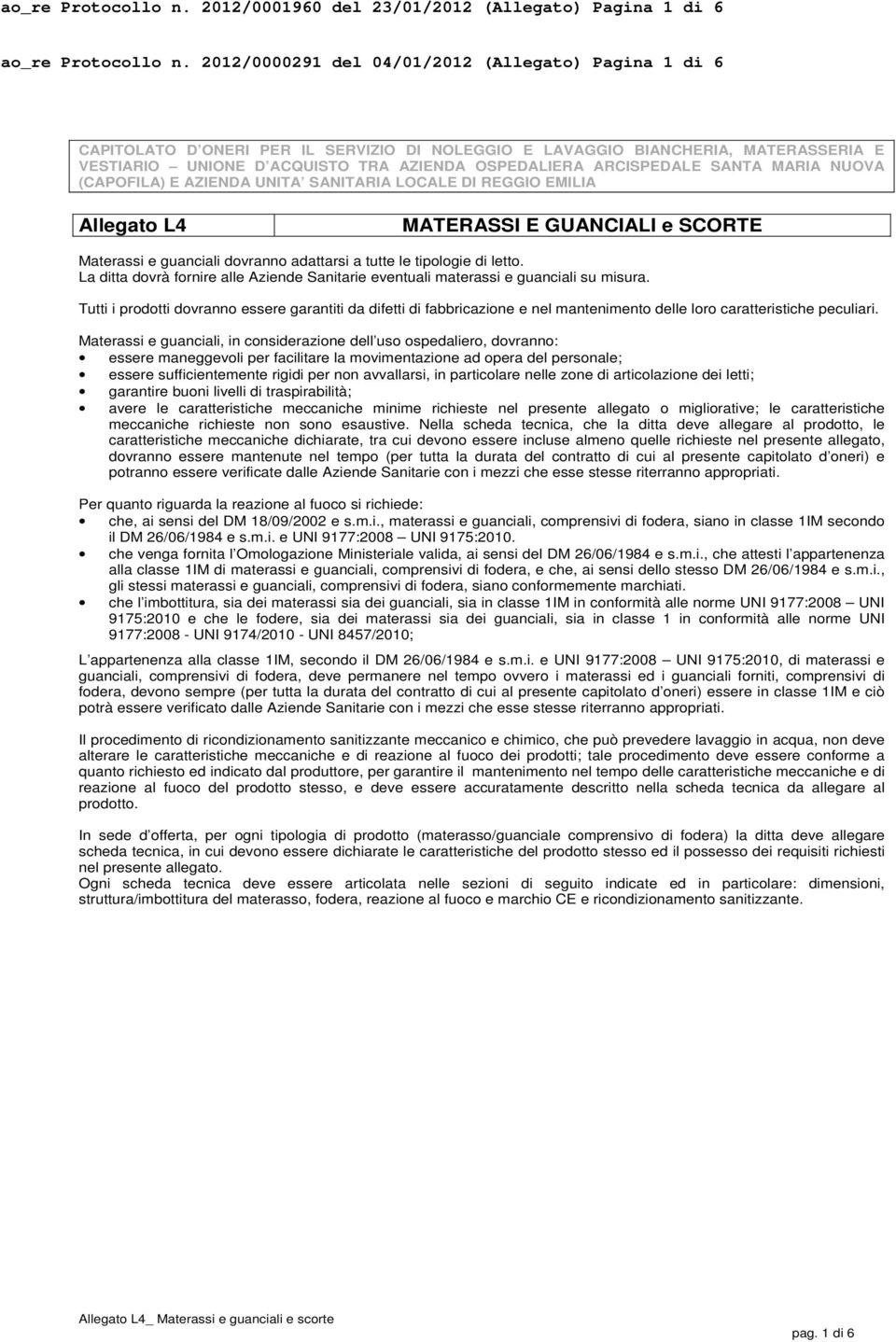 ARCISPEDALE SANTA MARIA NUOVA (CAPOFILA) E AZIENDA UNITA SANITARIA LOCALE DI REGGIO EMILIA Allegato L4 MATERASSI E GUANCIALI e SCORTE Materassi e guanciali dovranno adattarsi a tutte le tipologie di