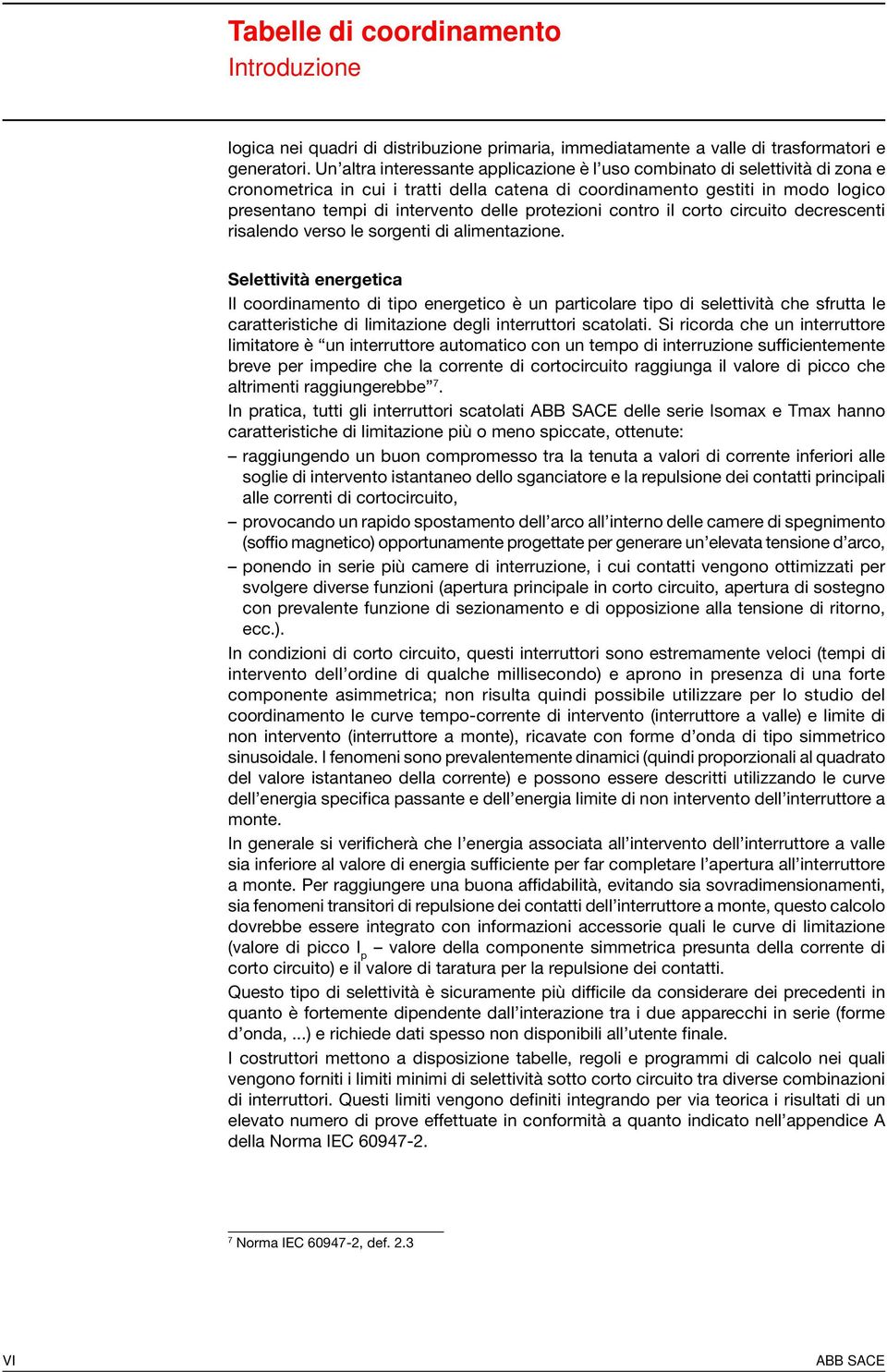 protezioni contro il corto circuito decrescenti risalendo verso le sorgenti di alimentazione.