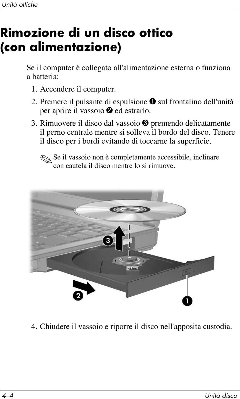 Rimuovere il disco dal vassoio 3 premendo delicatamente il perno centrale mentre si solleva il bordo del disco.