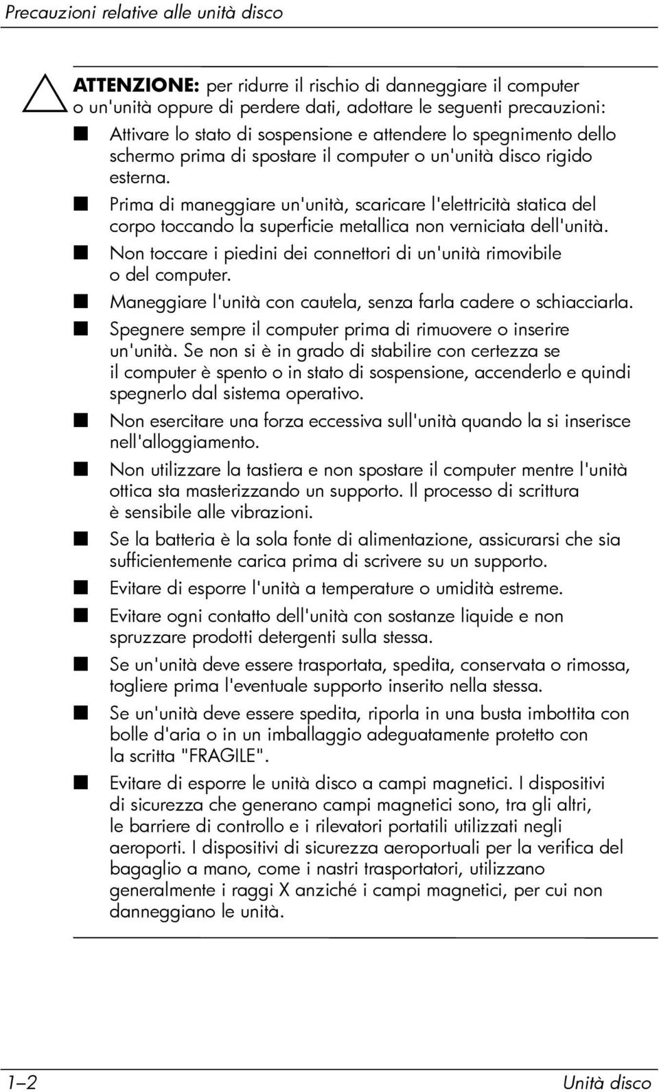 Prima di maneggiare un'unità, scaricare l'elettricità statica del corpo toccando la superficie metallica non verniciata dell'unità.