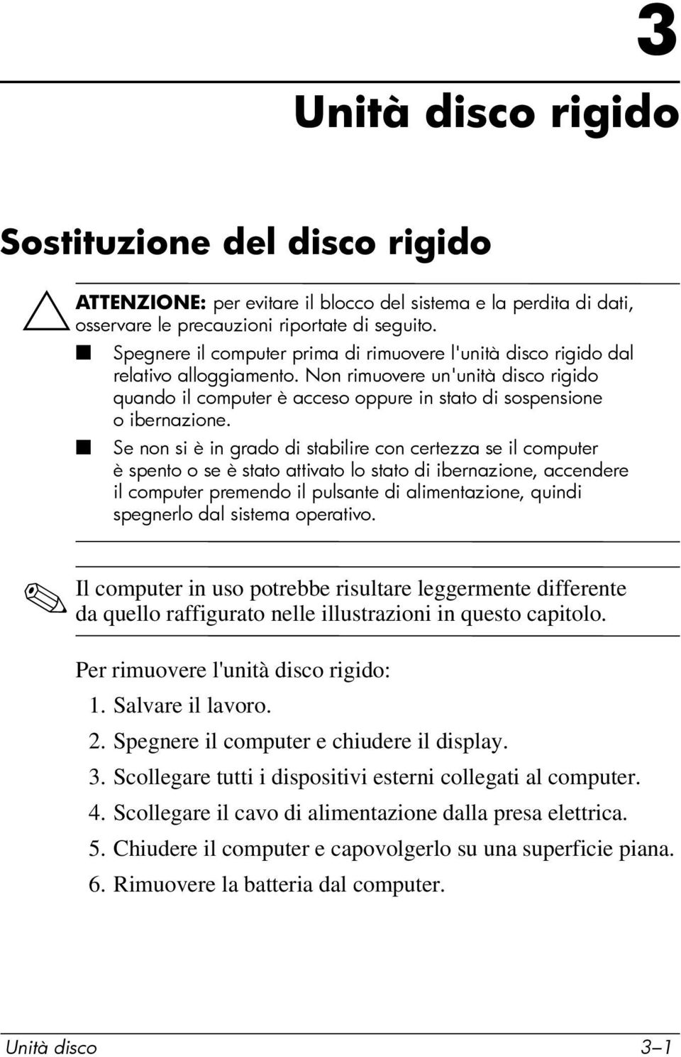 Se non si è in grado di stabilire con certezza se il computer è spento o se è stato attivato lo stato di ibernazione, accendere il computer premendo il pulsante di alimentazione, quindi spegnerlo dal