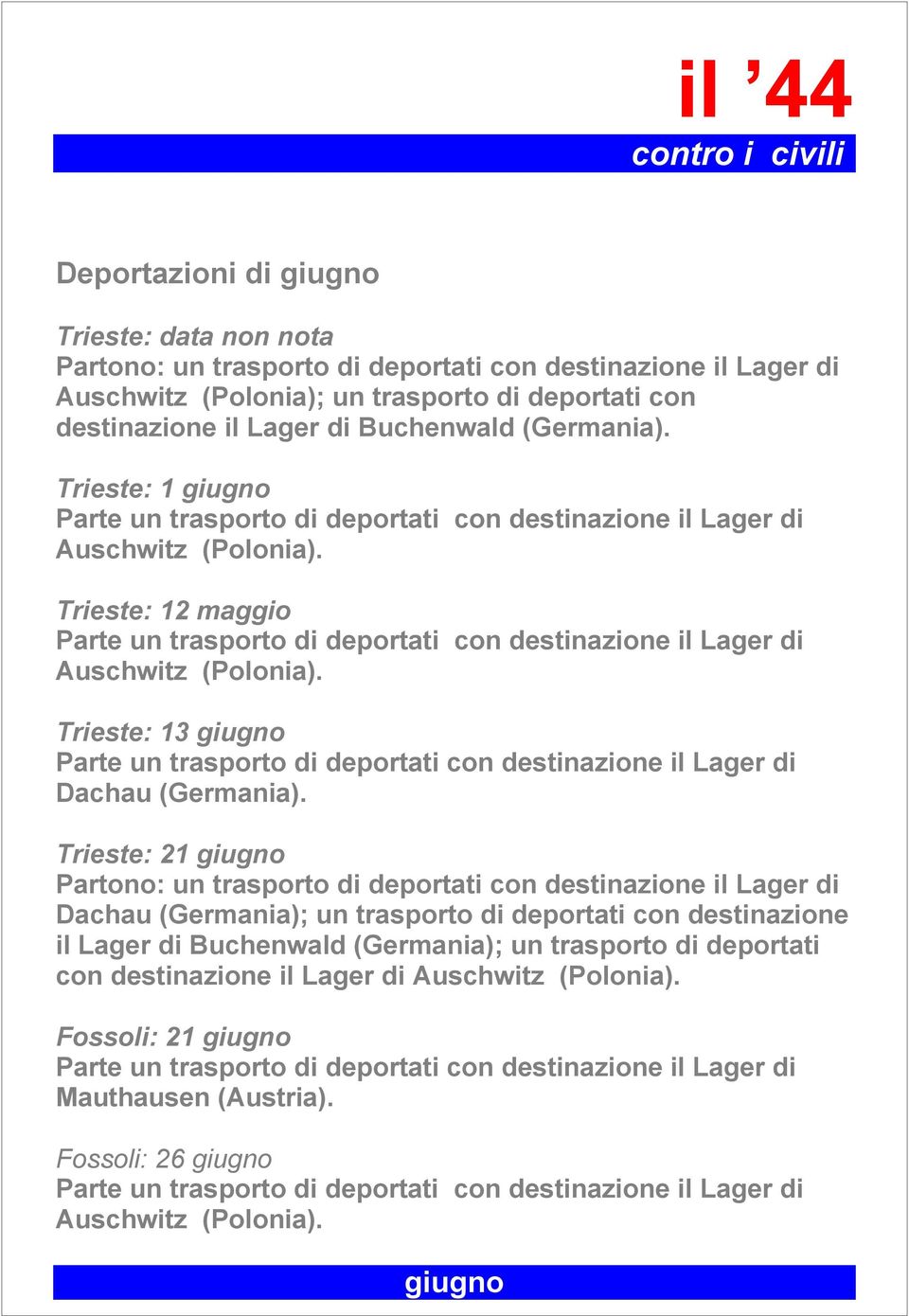 Trieste: 21 giugno Partono: un trasporto di deportati con destinazione il Lager di Dachau (Germania); un trasporto di deportati con destinazione il Lager di Buchenwald