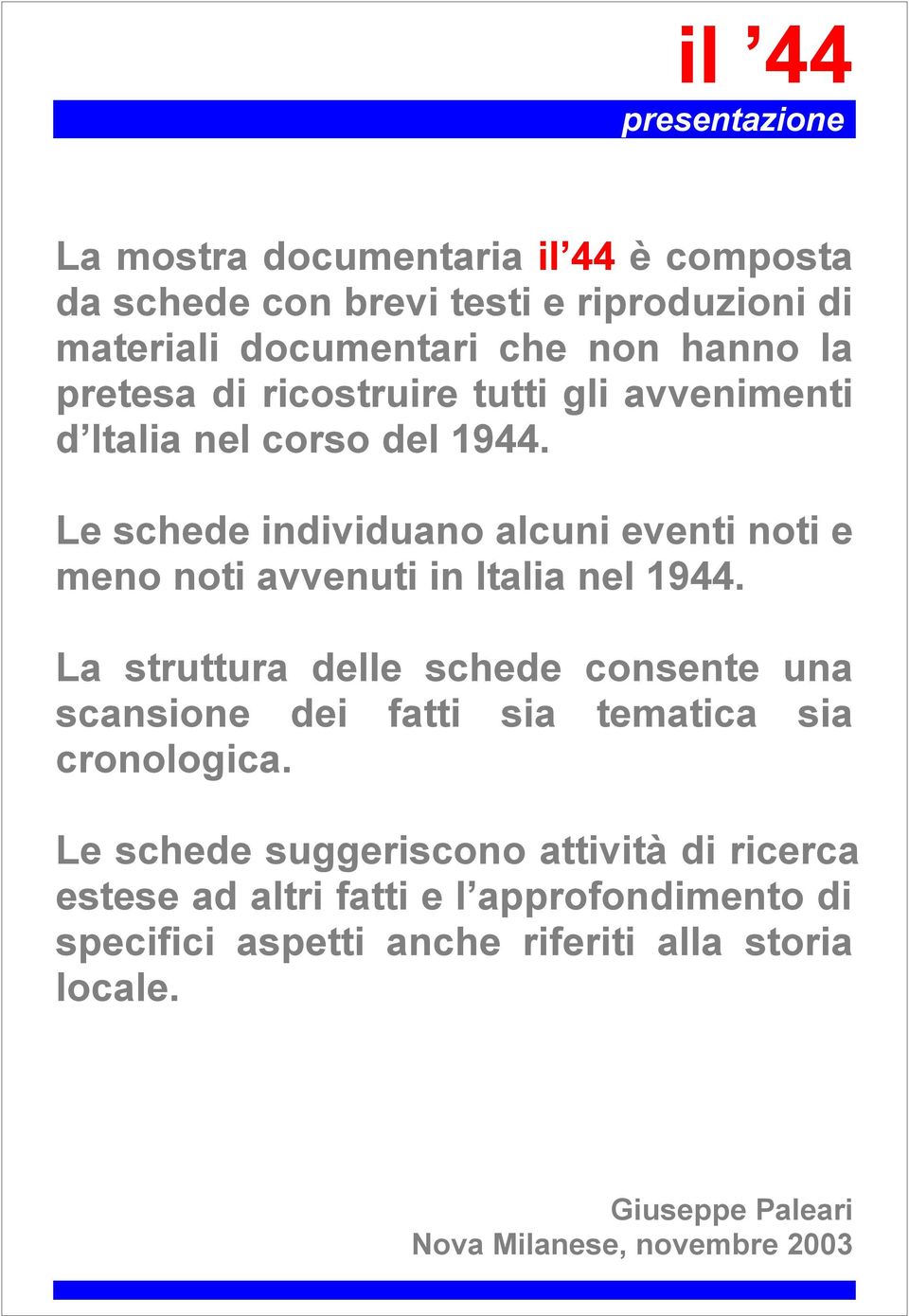 Le schede individuano alcuni eventi noti e meno noti avvenuti in Italia nel 1944.