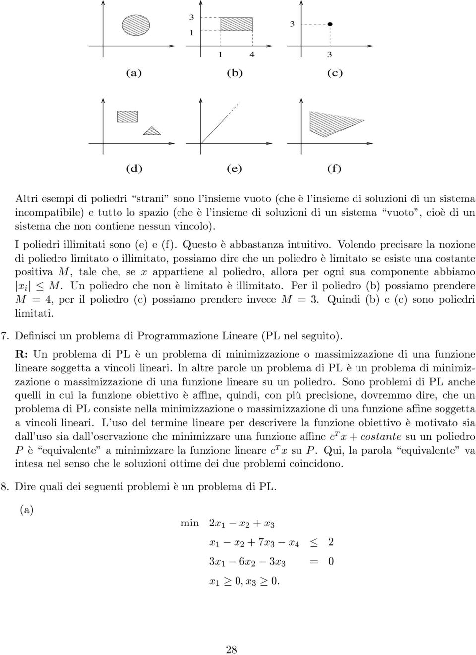 Volendo precisare la nozione di poliedro limitato o illimitato, possiamo dire che un poliedro è limitato se esiste una costante positiva M, taleche, sex appartiene al poliedro, allora per ogni sua