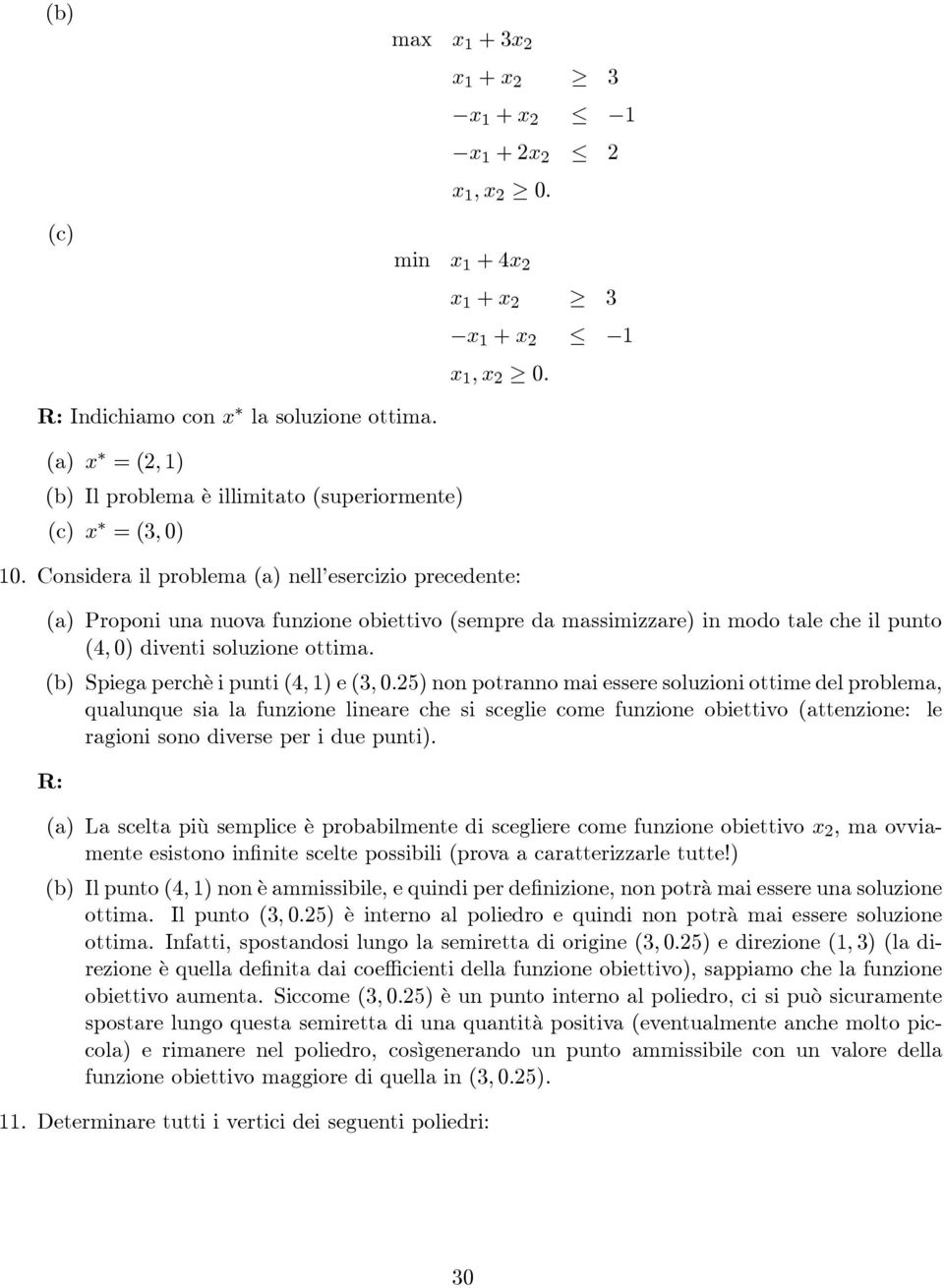 Considera il problema (a) nell esercizio precedente: (a) Proponi una nuova funzione obiettivo (sempre da massimizzare) in modo tale che il punto (4, 0) diventi soluzione ottima.