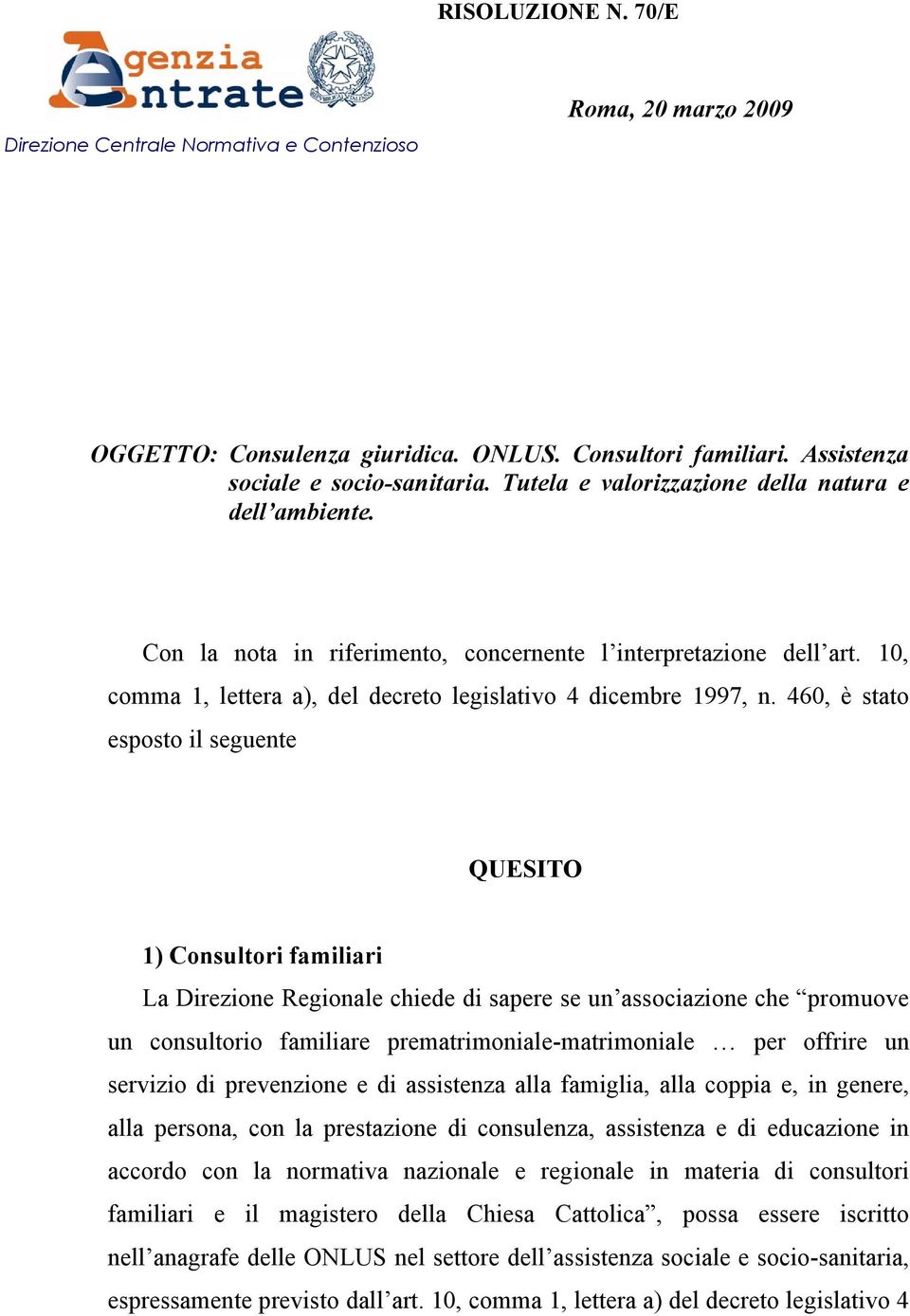 460, è stato esposto il seguente QUESITO 1) Consultori familiari La Direzione Regionale chiede di sapere se un associazione che promuove un consultorio familiare prematrimoniale-matrimoniale per