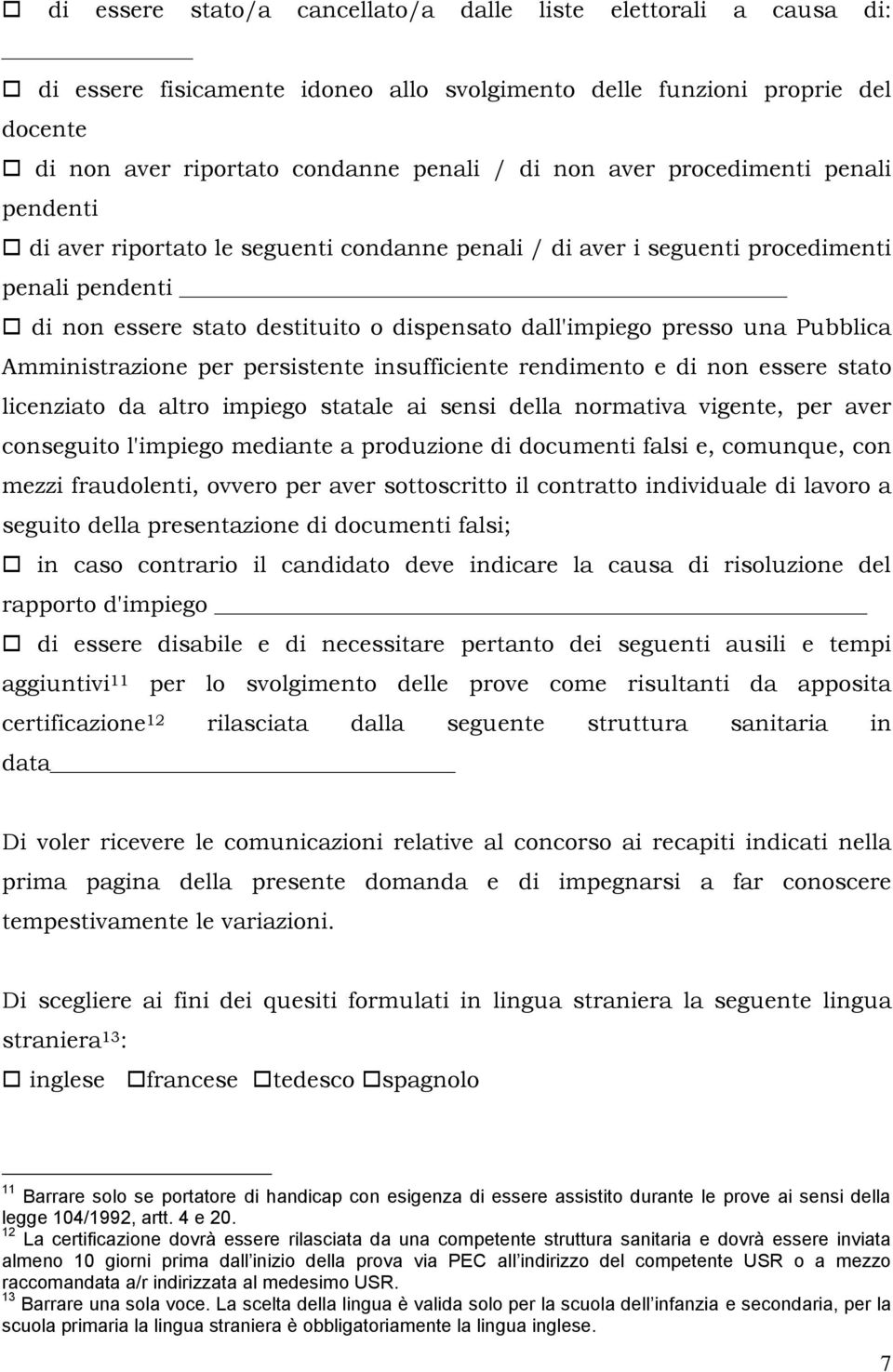 Pubblica Amministrazione per persistente insufficiente rendimento e di non essere stato licenziato da altro impiego statale ai sensi della normativa vigente, per aver conseguito l'impiego mediante a