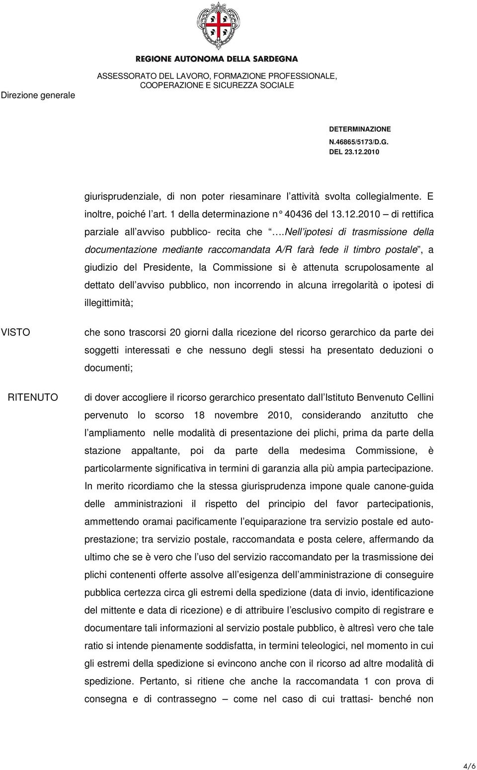 nell ipotesi di trasmissione della documentazione mediante raccomandata A/R farà fede il timbro postale, a giudizio del Presidente, la Commissione si è attenuta scrupolosamente al dettato dell avviso