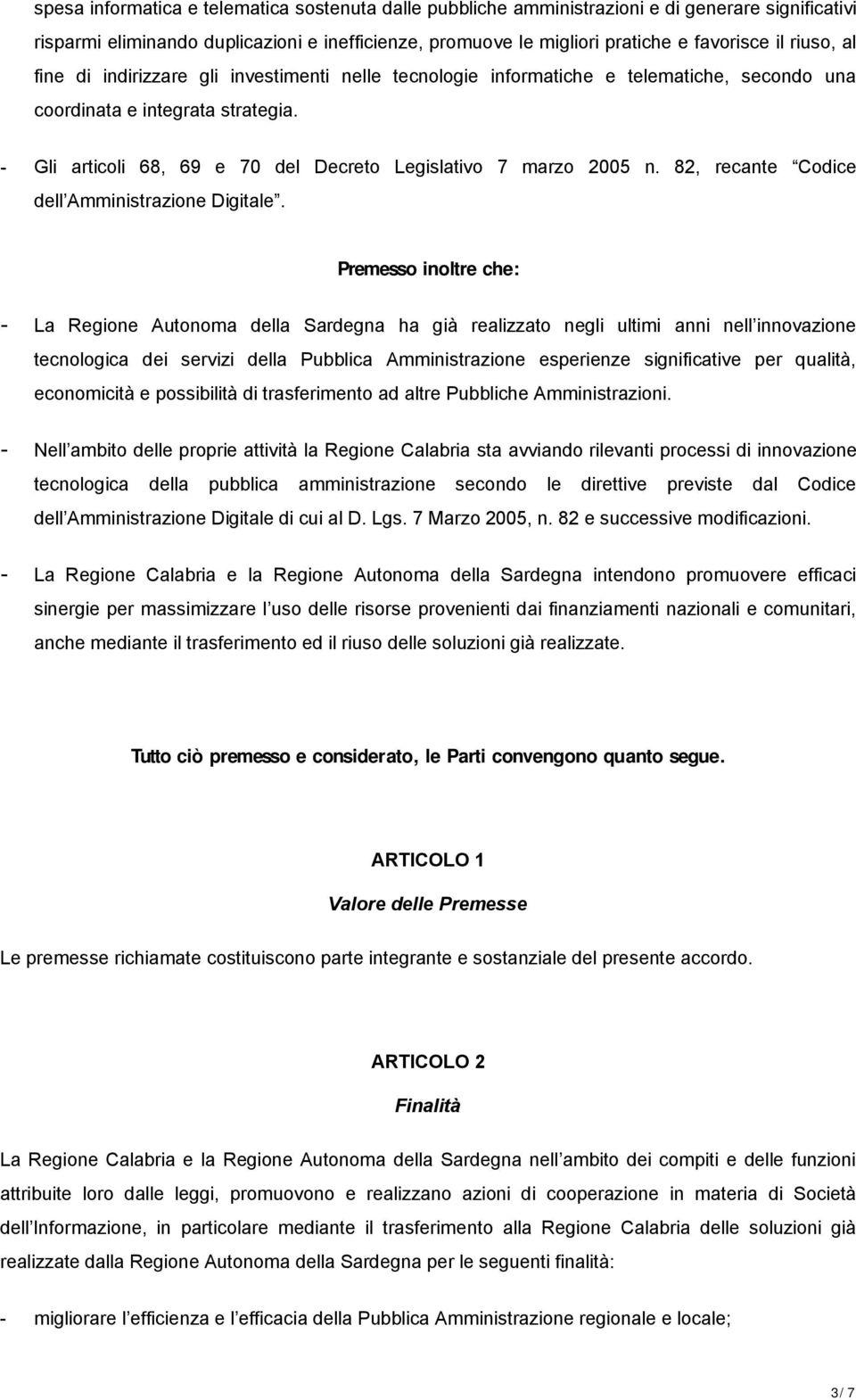 - Gli articoli 68, 69 e 70 del Decreto Legislativo 7 marzo 2005 n. 82, recante Codice dell Amministrazione Digitale.