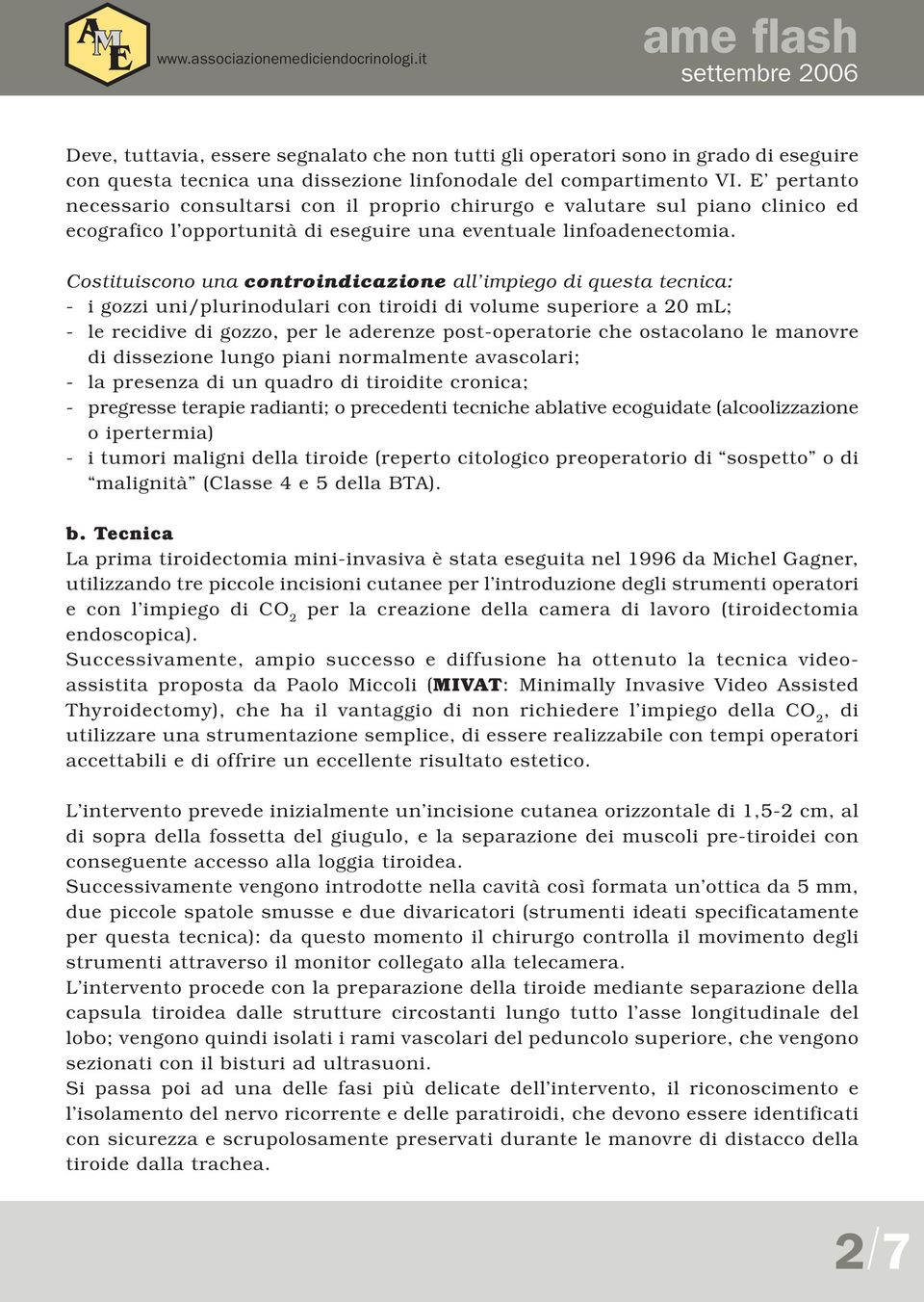 Costituiscono una controindicazione all impiego di questa tecnica: - i gozzi uni/plurinodulari con tiroidi di volume superiore a 20 ml; - le recidive di gozzo, per le aderenze post-operatorie che