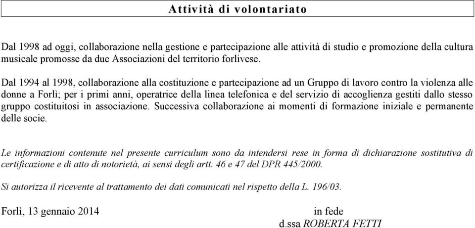 Dal 1994 al 1998, collaborazione alla costituzione e partecipazione ad un Gruppo di lavoro contro la violenza alle donne a Forlì; per i primi anni, operatrice della linea telefonica e del servizio di