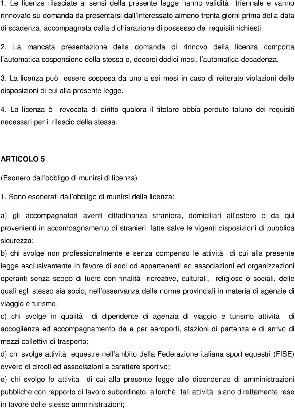 La mancata presentazione della domanda di rinnovo della licenza comporta l automatica sospensione della stessa e, decorsi dodici mesi, l automatica decadenza. 3.